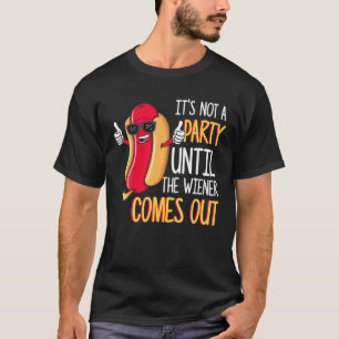 It's Not A Party Until The Wiener Comes Out Funny T-Shirt