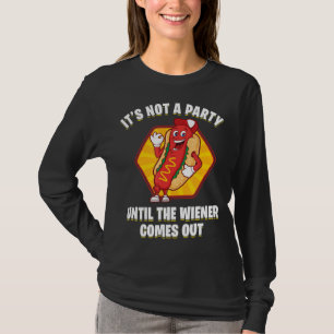 Its Not A Party Until  Wiener Comes Out Hot Dog T-Shirt