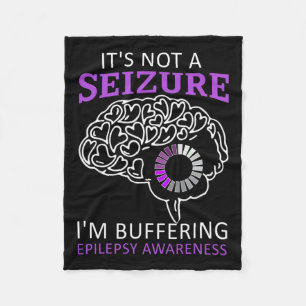 It's Not A Seizure I'm Buffering Epilepsy Awarenes Fleece Blanket