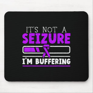 It's Not A Seizure I'm Buffering Epilepsy Awarenes Mouse Pad