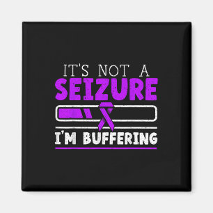 Its Not A Seizure Im Buffering Epilepsy Awareness  Magnet