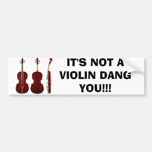 IT'S NOT A VIOLIN DANG YOU!!! BUMPER STICKER (Front)
