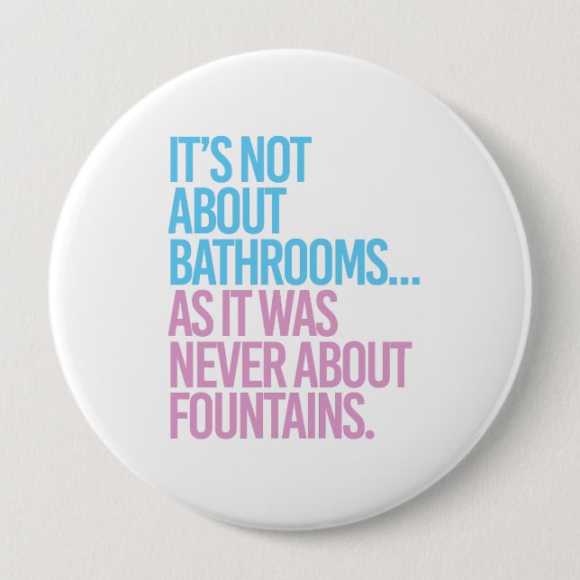 It's Not about bathrooms as it was never about fou 4 Inch Round Button (Front)