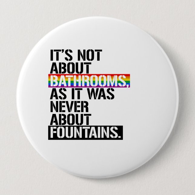 It's not about bathrooms - - LGBTQ Rights -  4 Inch Round Button (Front)