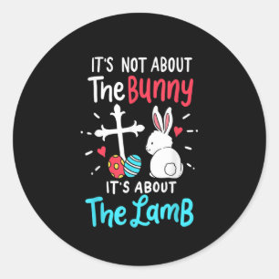 Its Not About The Bunny Easter Day It's About The Classic Round Sticker