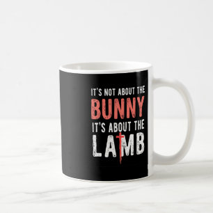 It's Not About The Bunny Its About Lamb Easter Chr Coffee Mug