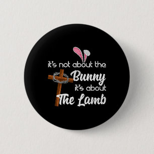 It's Not About The Bunny It's About The Lamb Easte 2 Inch Round Button