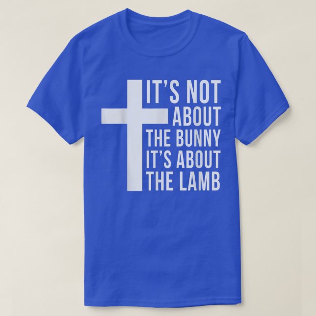 Its Not About The Bunny Its About The Lamb Easter  T-Shirt (Design Front)