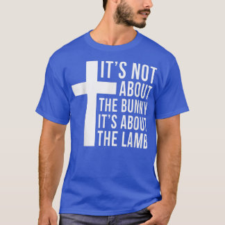 Its Not About The Bunny Its About The Lamb Easter T-Shirt