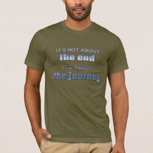 It's Not About the End, It's About the Journey T-Shirt