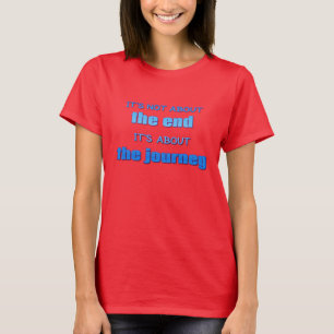 It's Not About the End, It's About the Journey T-Shirt