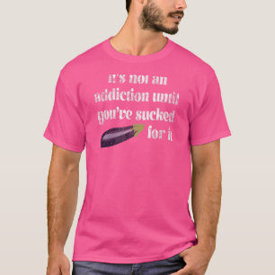 It's Not An Addiction Until  Distressed Look By Yo T-Shirt