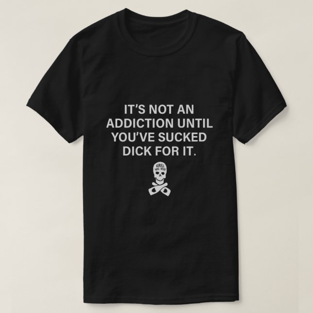 Its Not An Addiction Until Youve Sucked on back  T-Shirt (Design Front)