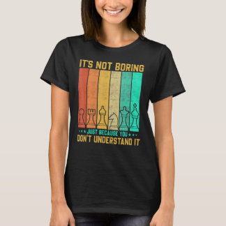 It's Not Boring You Dont Understand Chess T-Shirt
