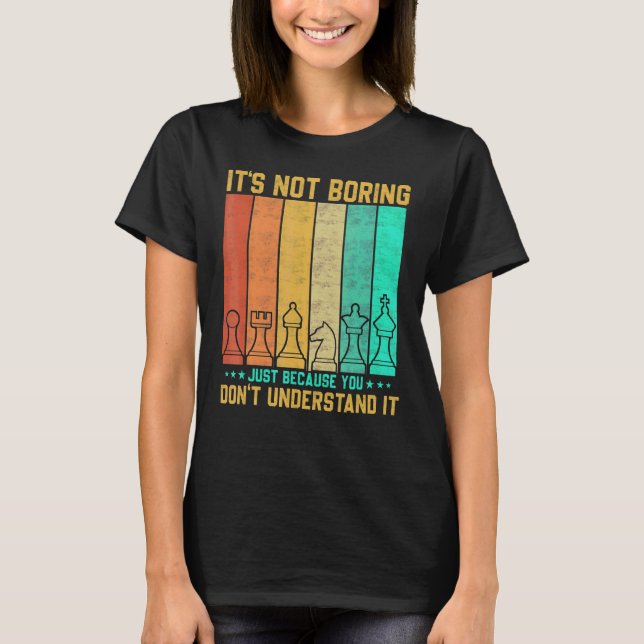 It's Not Boring You Dont Understand Chess T-Shirt (Front)