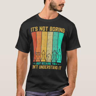 It's Not Boring You Dont Understand Chess T-Shirt