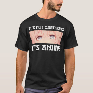 It's Not Cartoons It's Anime          T-Shirt
