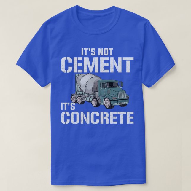 Its Not Cement Its Concrete concrete T-Shirt (Design Front)