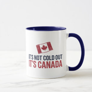 It's Not Cold Out It's Canada Mug