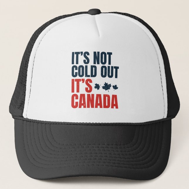 It's Not Cold Out It's Canada  Trucker Hat (Front)
