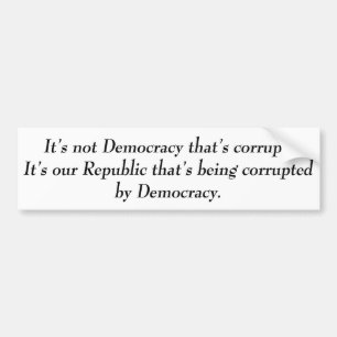 It's not Democracy that's corrupt its our... Bumper Sticker