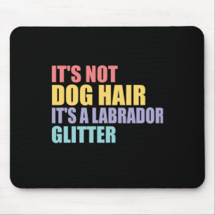 Its Not Dog Hair Its A Labrador Glitter Mouse Pad