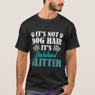 Its Not Dog Hair Its Dachshund Dog Glitter T-Shirt