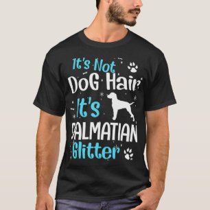 It's Not Dog Hair It's Dalmatian Glitter  T-Shirt