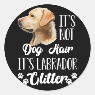 It's Not Dog Hair It's Labrador Glitter Retriever Classic Round Sticker