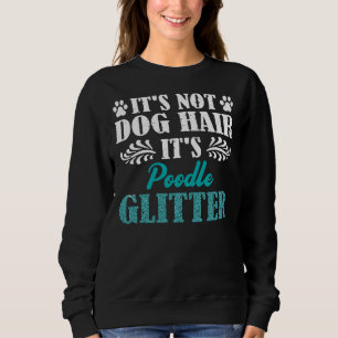 Its not dog hair its Poodle dog glitter Sweatshirt