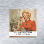 It's not drinking Alone  Funny Retro 50s Saying Magnet<br><div class="desc">This design was created though digital art. It may be personalized in the area provide or customizing by choosing the click to customize further option and changing the name, initials or words. You may also change the text colour and style or delete the text for an image only design. Contact...</div>