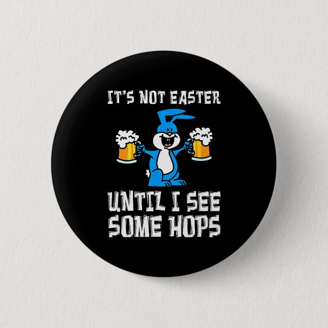 Its Not Easter Until Hops Bunny And Beer Pun Funny 2 Inch Round Button (Front)