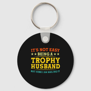 It's Not Easy Being A Trophy Husband Funny Anniver Keychain