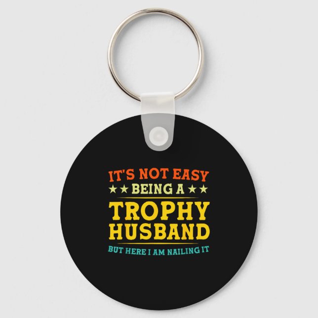 It's Not Easy Being A Trophy Husband Funny Anniver Keychain (Front)