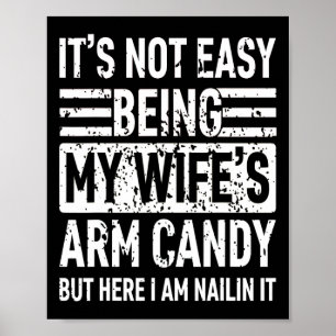 Its Not Easy Being My Wife&# s Arm Candy Funny Fa Poster