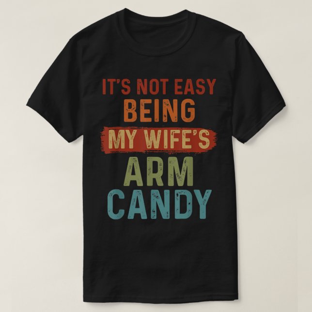Its Not Easy Being My Wifes Arm Candy 2 Png  T-Shirt (Design Front)