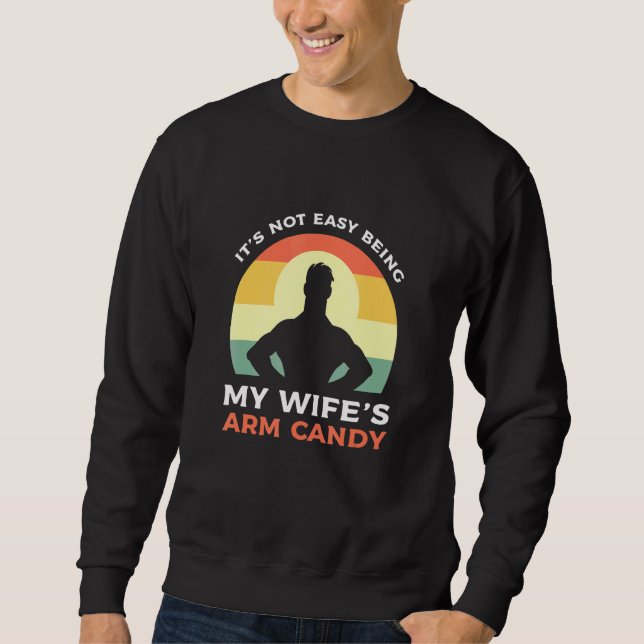 Its Not Easy Being My Wifes Arm Candy 4 Sweatshirt (Front)