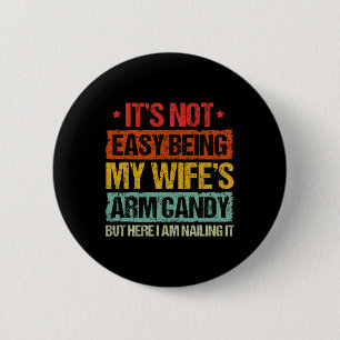 Its Not Easy Being My Wifes Arm Candy But Here I A 2 Inch Round Button