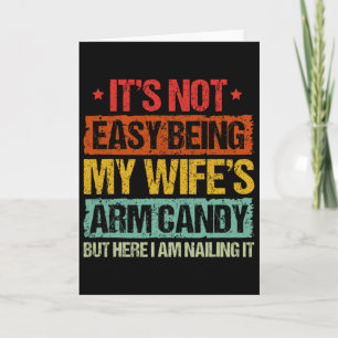 Its Not Easy Being My Wifes Arm Candy But Here I A Card