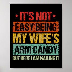Its Not Easy Being My Wifes Arm Candy But Here I A Poster
