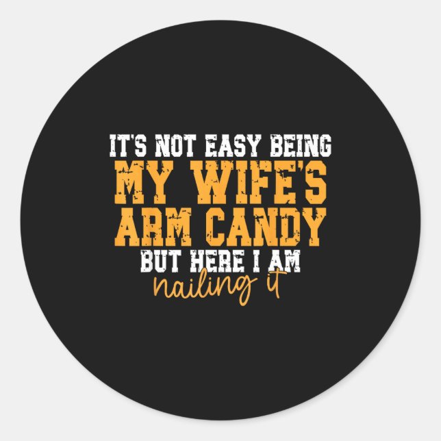 It's Not Easy Being My Wife's Arm Candy But Here I Classic Round Sticker (Front)