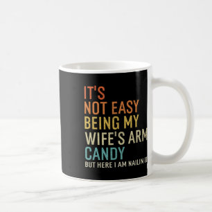 It's Not Easy Being My Wife's Arm Candy But Here I Coffee Mug