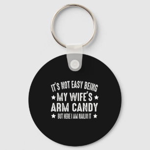 It's Not Easy Being My Wife's Arm Candy But Here I Keychain