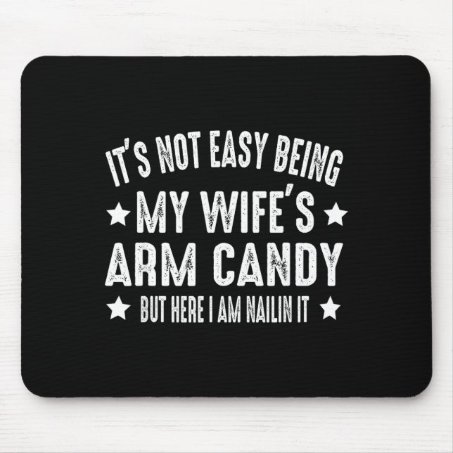 It's Not Easy Being My Wife's Arm Candy But Here I Mouse Pad (Front)