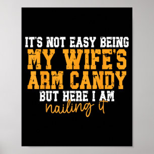 It's Not Easy Being My Wife's Arm Candy But Here I Poster