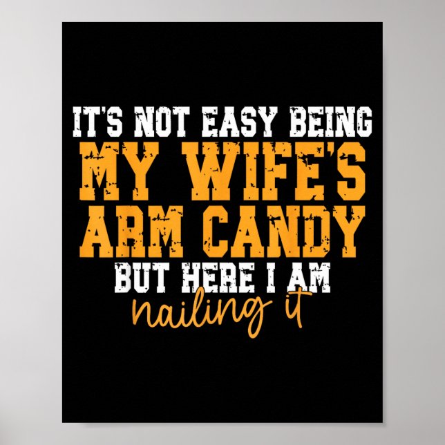 It's Not Easy Being My Wife's Arm Candy But Here I Poster (Front)