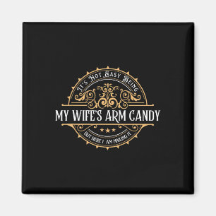 Its Not Easy Being My Wife's Arm Candy Fathers Day Magnet