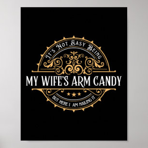 Its Not Easy Being My Wife's Arm Candy Fathers Day Poster