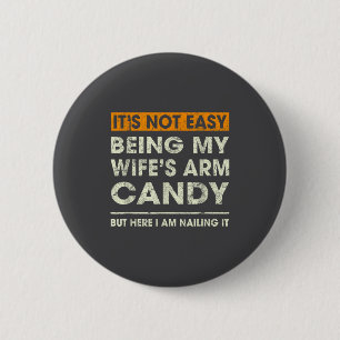 It's Not Easy Being My Wife's Arm Candy Funny Sayi 2 Inch Round Button