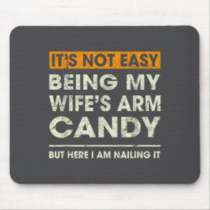 It's Not Easy Being My Wife's Arm Candy Funny Sayi Mouse Pad